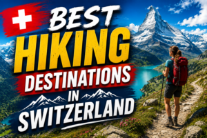 Best Hiking Destinations in Switzerland: Trails That Reveal the Soul of the Alps